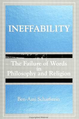Ineffability: The Failure of Words in Philosophy and Religion by Ben-Ami Scharfstein