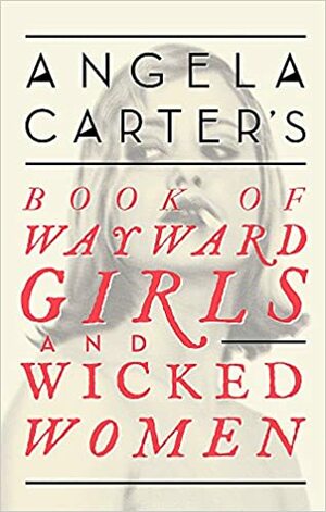 Book of Wayward Girls and Wicked Women by Angela Carter