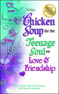 Chicken Soup for the Teenage Soul on Love & Friendship by Jack Canfield, Kimberly Kirberger, Mark Victor Hansen