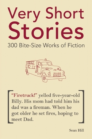 Very Short Stories: 300 Bite-Size Works of Fiction by Sean Hill