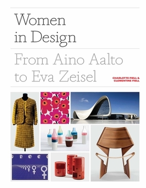 Women in Design: From Aino Aalto to Eva Zeisel (More than 100 profiles of pioneering women designers, from industrial to fashion design) by Charlotte Fiell