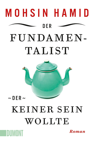 Der Fundamentalist, der keiner sein wollte: Roman by Mohsin Hamid