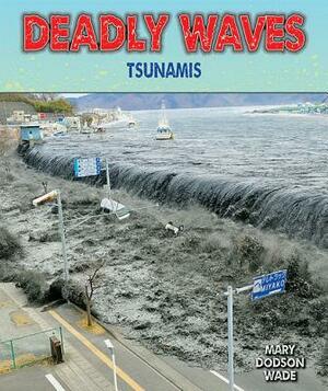 Deadly Waves: Tsunamis by Mary Dodson Wade