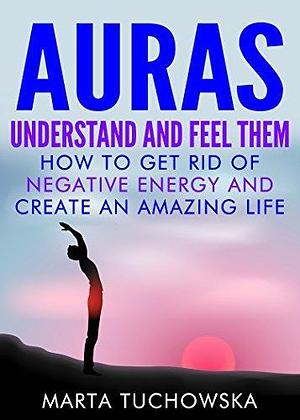 AURAS: Understand and Feel Them- How to Get Rid of Negative Energy and Create an Amazing Life by Marta Wellness, Marta Wellness