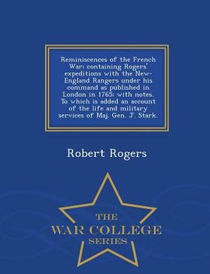 Reminiscences of the French War; Containing Rogers' Expeditions with the New-England Rangers Under His Command as Published in London in 1765; With No by Robert Rogers