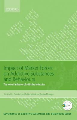 Impact of Market Forces on Addictive Substances and Behaviours: The Web of Influence of Addictive Industries by David Miller, Matthias Schlogl, Claire Harkins