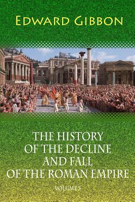 The History of the Decline and Fall of the Roman Empire. Volume 5 by Edward Gibbon