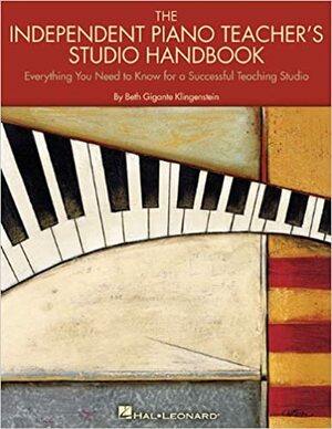 The Independent Piano Teacher's Studio Handbook: Everything You Need to Know for a Successful Teaching Studio by Beth Gigante Klingenstein