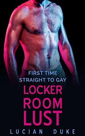 Locker Room Lust: First Time Straight to Gay by Lucian Duke