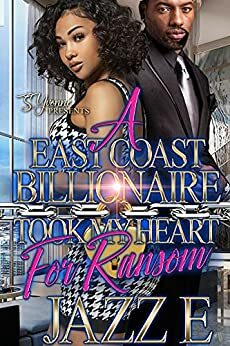 A East Coast Billionaire Took My Heart For Ransom by Jazz E