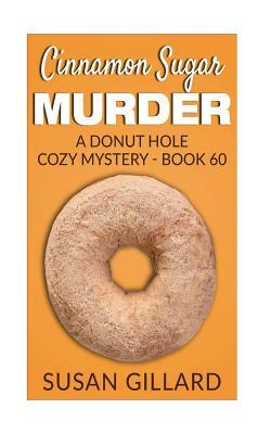 Cinnamon Sugar Murder: A Donut Hole Cozy Mystery - Book 60 by Susan Gillard