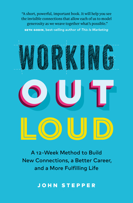 Working Out Loud: A 12-Week Method to Build New Connections, a Better Career, and a More Fulfilling Life by John Stepper