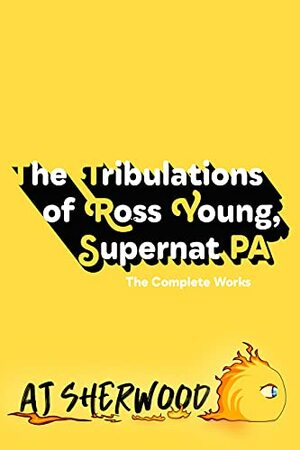 The Tribulations of Ross Young, Supernat PA: The Complete Works by A.J. Sherwood