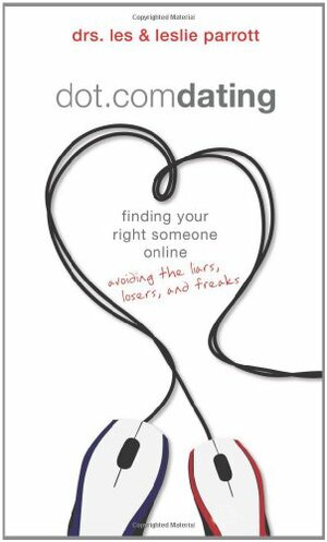 dot.com dating: Finding Your Right Someone Online: Avoiding the Liars, Losers, and Freaks by Les Parrott III, Leslie Parrott