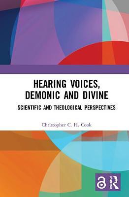 Hearing Voices, Demonic and Divine: Scientific and Theological Perspectives by Christopher C. H. Cook