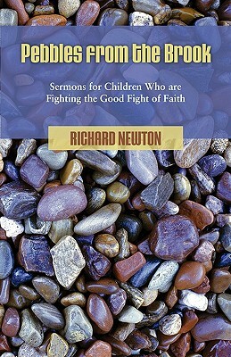 Pebbles from the Brook: Sermons for Children Fighting the Good Fight of Faith by Richard Newton