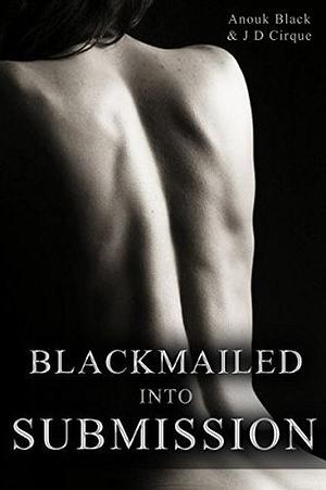 Blackmailed Into Submission by J.D. Cirque, Anouk Black