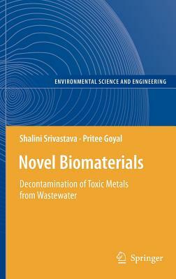 Novel Biomaterials: Decontamination of Toxic Metals from Wastewater by Pritee Goyal, Shalini Srivastava