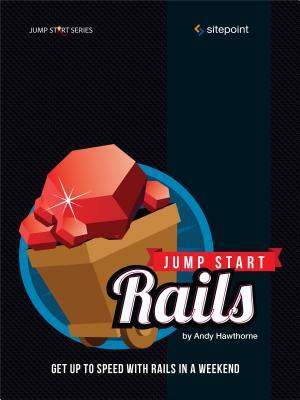 Jump Start Rails: Get Up to Speed with Rails in a Weekend by Andy Hawthorne