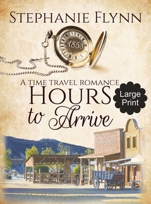 Hours to Arrive: A Time Travel Romance by Stephanie Flynn