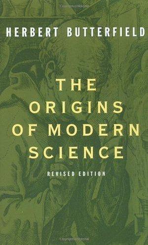 The Origins of Modern Science: 1300-1800 by Herbert Butterfield, Herbert Butterfield