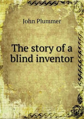 The Story of a Blind Inventor by John Plummer
