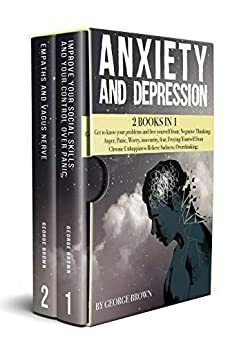 ANXIETY AND DEPRESSION -2 book in 1-: Get to know your problems and free yourself from: Negative Thinking, Anger, Panic, Worry, insecurity, fear, Freeing Yourself from Chronic Unhappiness by George Brown