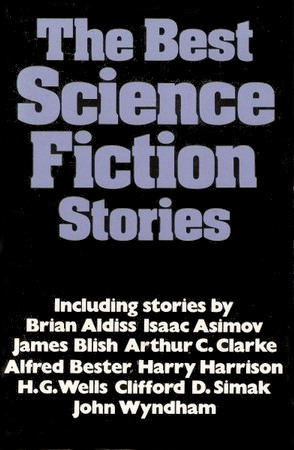 The Best Science Fiction Stories by James Blish, John Christopher, Bill Brown, Francis Donovan, Arthur Porges, Fritz Leiber, Isaac Asimov, Larry Niven, Daphne Castell, Ray Bradbury, Garry Kilworth, Philip K. Dick, Bob Shaw, Arthur C. Clarke, James Alexander, Brian W. Aldiss, A.E. van Vogt, Raymond Z. Gallun, Frederik Pohl, Alfred Bester, E.M. Forster, Clifford D. Simak, Michael Stapleton, J.G. Ballard, Harry Harrison, Chad Oliver, Poul Anderson, H.G. Wells, Algis Budrys, John Wyndham