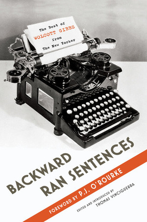 Backward Ran Sentences: The Best of Wolcott Gibbs from The New Yorker by Wolcott Gibbs, Thomas Vinciguerra, P.J. O'Rourke
