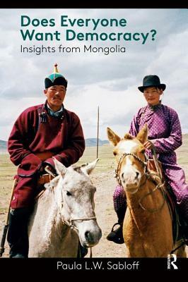 Does Everyone Want Democracy?: Insights from Mongolia by Paula L. W. Sabloff