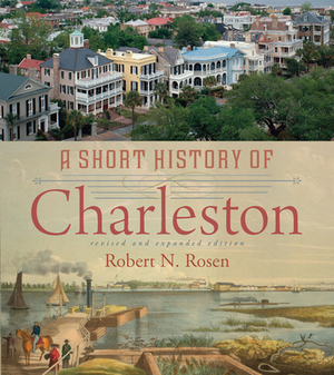 A Short History of Charleston by Robert N. Rosen