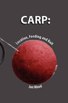 Carp: Location, Feeding & Bait by Jon Wood