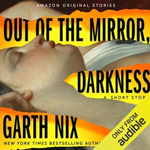 Out of the Mirror, Darkness by Garth Nix