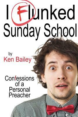 I Flunked Sunday School: The Adventures of Lloyd Boyd, personal preacher by Ken Bailey