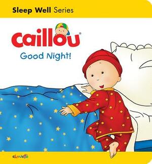 Caillou: Good Night!: Sleep Well: Nighttime by Gisèle Légaré, Christine L'Heureux