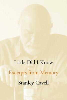 Little Did I Know: Excerpts from Memory by Stanley Cavell