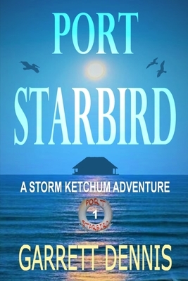 Port Starbird: A Storm Ketchum Adventure by Garrett Dennis