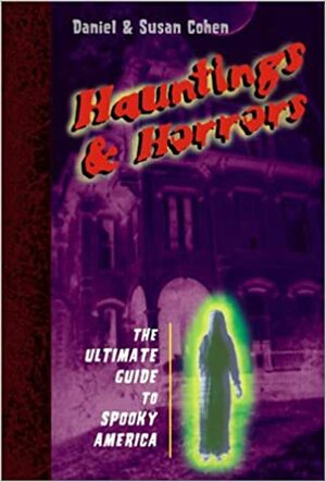 Hauntings and Horrors: The Ultimate Guide to Spooky America by Susan Cohen, Daniel Cohen