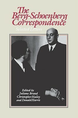 The Berg-Schoenberg Correspondence: Selected Letters by Alban Berg, Juliane Brand, Arnold Schoenberg