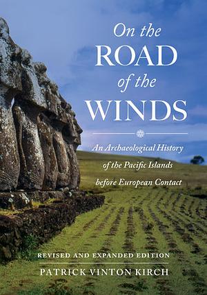 On the Road of the Winds: An Archaeological History of the Pacific Islands before European Contact, 2nd Edition by Patrick Vinton Kirch