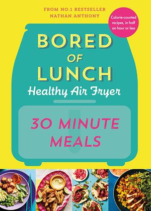 Bored of Lunch: Healthy Air Fryer: 30 Minute Meals by Nathan Anthony