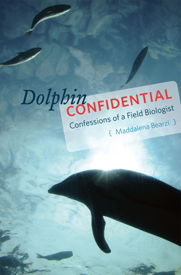 Dolphin Confidential: Confessions of a Field Biologist by Maddalena Bearzi
