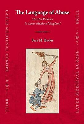 The Language of Abuse: Marital Violence in Later Medieval England by Sara Butler