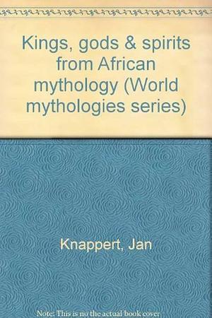 Kings, Gods &amp; Spirits from African Mythology by Jan Knappert