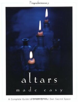 Altars Made Easy: A Complete Guide to Creating Your Own Sacred Space by Peg Streep
