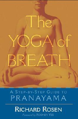 The Yoga of Breath: A Step-By-Step Guide to Pranayama by Richard Rosen