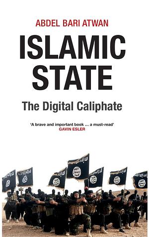 Islamic State: The Digital Caliphate by Abdel Bari Atwan