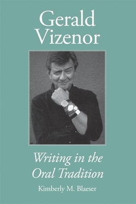 Gerald Vizenor: Writing in the Oral Tradition by Kimberly M. Blaeser