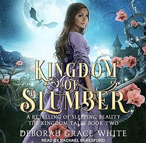 Kingdom of Slumber: A Retelling of Sleeping Beauty by Deborah Grace White