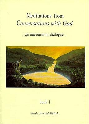 Meditations from Conversations with God: An Uncommon Dialogue, Book 1 by Neale Donald Walsch